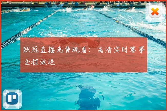 欧冠直播免费观看：高清实时赛事全程放送
