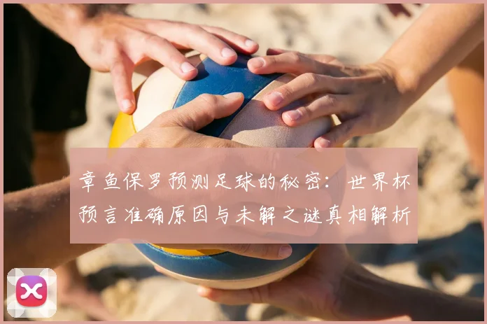 章鱼保罗预测足球的秘密：世界杯预言准确原因与未解之谜真相解析